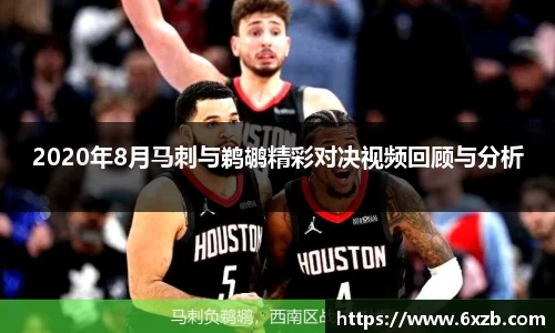 2020年8月马刺与鹈鹕精彩对决视频回顾与分析