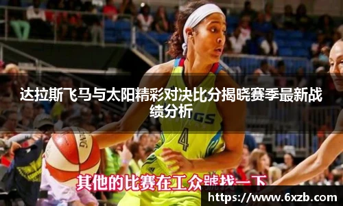 达拉斯飞马与太阳精彩对决比分揭晓赛季最新战绩分析
