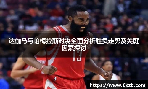 达伽马与帕梅拉斯对决全面分析胜负走势及关键因素探讨